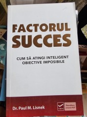 Paul M. Lisnek - Factorul Succes. Cum sa atingi inteligent obiectivele imposibile foto