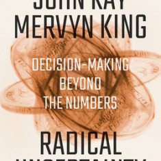 Radical Uncertainty - Decision-Making Beyond the Numbers