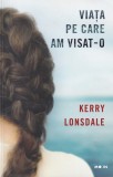 Kerry Lonsdale - Viata pe care am visat-o