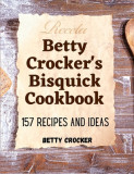 Betty Crocker&#039;s Bisquick Cookbook: 157 Recipes And Ideas