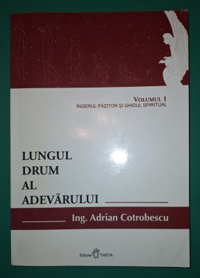 Adrian Cotrobescu - Lungul drum al adevărului (vol. I * &amp;Icirc;ngerul păzitor si ghidul spiritual) foto