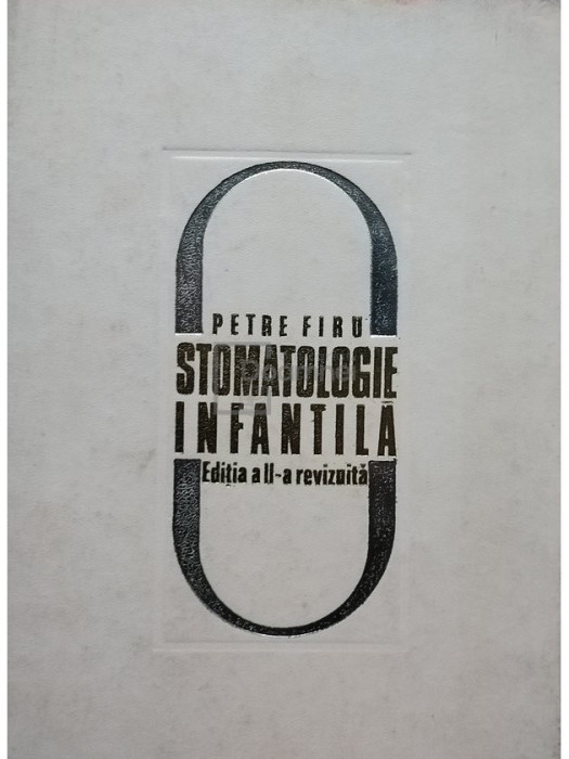 Petre Firu - Stomatologie infantila, editia a II-a revizuita (editia 1971)