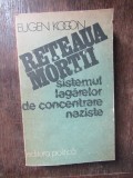 RETEAUA MORTII. SISTEMUL LAGARELOR DE CONCENTRARE NAZISTE - Eugen Kogon - Carte Istorie Holocaust