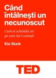 Cumpara ieftin Cand intalnesti un necunoscut. Cum te schimba cei pe care nu-I cunosti. Seria Ted/Kio Stark