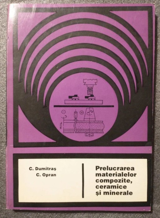 C. Dumitraș; C. Opran - Prelucrarea materialelor compozite, ceramice și minerale