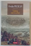 LUMEA CARE N-A FOST de OVIDIU PECICAN , roman , 2018