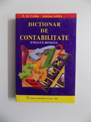 DICTIONAR DE CONTABILITATE , ENGLEZ - ROMAN de P.H. COLLIN si ADRIAN JOLLIFE , 2000 foto