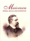 Maiorescu. Primul secol din eternitate | Iosif R. Urs, 2019