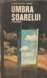 Cumpara ieftin Umbra soarelui - Constantin Banu