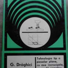 Tehnologia Tip A Pieselor Plane, Cu Axe Incrucisate, Cu Profi - G. Draghici ,523966