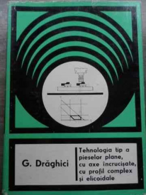 Tehnologia Tip A Pieselor Plane, Cu Axe Incrucisate, Cu Profi - G. Draghici ,523966 foto