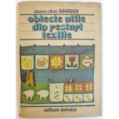 OBIECTE UTILE DIN RESTURI TEXTILE de DOINA SILVIA MARIAN , Bucuresti 1986