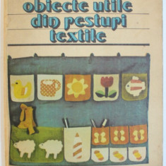 OBIECTE UTILE DIN RESTURI TEXTILE de DOINA SILVIA MARIAN , Bucuresti 1986