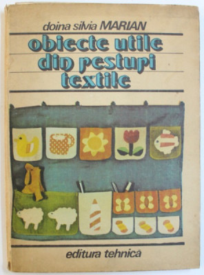 OBIECTE UTILE DIN RESTURI TEXTILE de DOINA SILVIA MARIAN , Bucuresti 1986 foto