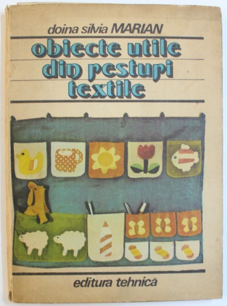 OBIECTE UTILE DIN RESTURI TEXTILE de DOINA SILVIA MARIAN , Bucuresti 1986