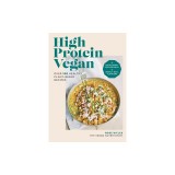 High Protein Vegan: Over 100 Recipes with Nutritional Breakdowns and Weekly Meal Planners