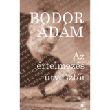 Az &eacute;rtelmez&eacute;s &uacute;tvesztői - Bodor &Aacute;d&aacute;m