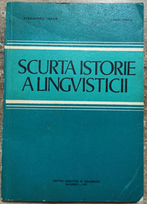 Scurta istorie a lingvisticii - Alexandru Graur, Lucia Wald