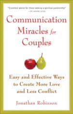 Communication Miracles for Couples: Easy and Effective Tools to Create More Love and Less Conflict