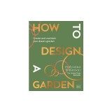 How to Design a Garden: Create and Maintain Your Dream Garden
