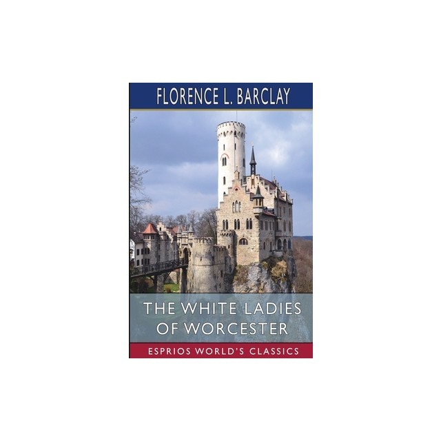 The White Ladies of Worcester (Esprios Classics): A Romance of the Twelfth Century