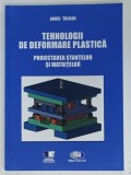 TEHNOLOGII DE DEFORMARE PLASTICA, PROIECTAREA STANTELOR SI MATRITELOR de AUREL TULCAN, 2021