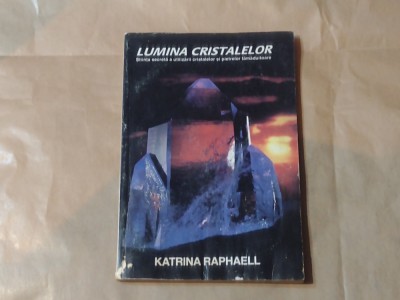 KATRINA RAPHAELL - LUMINA CRISTALELOR Stiinta secreta a utilizarii cristalelor foto