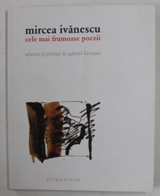 MIRCEA IVANESCU , CELE MAI FRUMOASE POEZII , selectie si prefata de GABRIEL LIICEANU , 2012 foto