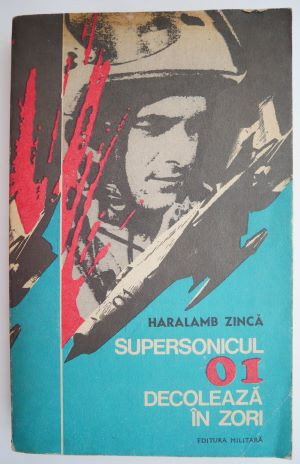 Supersonicul 01 decoleaza in zori &ndash; Haralamb Zinca