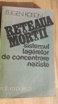 Reteaua mortii sistemul lagarelor de concentrare naziste- Eugen Kogon foto