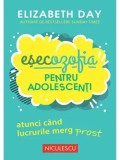 Esecozofia pentru adolescenti. Atunci cand lucrurile merg prost/Elizabeth Day