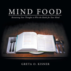 Mind Food: Retraining Your Thoughts to Win the Battle for Your Mind