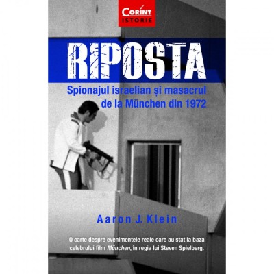 Riposta. Spionajul Israelian si Masacrul de la Munchen din 1972, Aaron J. Klein foto