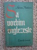 Sa vorbim englezeste, Adrian Nicolescu, Editura Stiintifica, 1964, Curs Engleza, 191 pagini