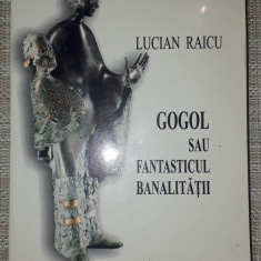 Lucian Raicu - Gogol sau fantasticul banalitatii