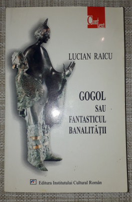 Lucian Raicu - Gogol sau fantasticul banalitatii foto