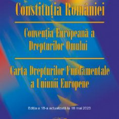 Constitutia Romaniei. Conventia Europeana a Drepturilor Omului Ed.18 Act.16 mai 2023
