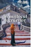 In mijlocul lucrurilor - George Mihalcea
