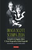 Dragă Scott, scumpă Zelda. Scrisorile de dragoste dintre F. Scott Fitzgerald și Zelda Fitzgerald