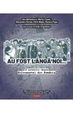Au fost langa noi. 12 povestiri despre Holocaustul din Romania - Ana Barbulescu, Marius Cazan, Alexandru Florian, Petre Matei, Roxana Popa