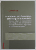 PROTEJAREA PATRIMONIULUI ARHEOLOGIC DIN ROMANIA de CORINA BROS , 2014