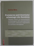 PROTEJAREA PATRIMONIULUI ARHEOLOGIC DIN ROMANIA de CORINA BROS , 2014