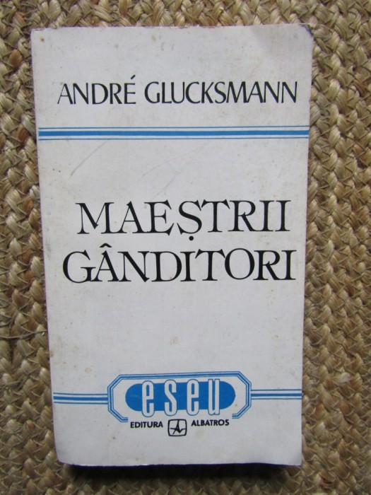 MAESTRII GANDITORI - ANDRE GLUCKSMANN