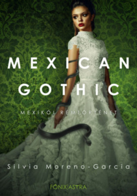Mexican Gothic - Mexik&amp;oacute;i r&amp;eacute;mt&amp;ouml;rt&amp;eacute;net - Silvia Garcia-Moreno foto