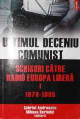 ULTIMUL DECENIU COMUNIST SCRISORI CATRE RADIO EUROPA LIBERA I 1979 - 1985 - GABRIEL ANDREESCU , MIHNEA BERINDEI foto