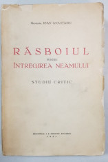 RASBOIUL PENTRU INTREGIREA NEAMULUI, STUDIU CRITIC de GENERAL IOAN ANASTASIU - BUCURESTI, 1937* CONTINE DEDICATIA AUTORULUI foto
