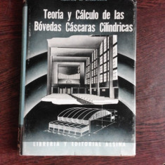 TEORIA Y CALCULO DE LAS BOVEDAS CASCARAS CILINDRICAS - AGRIPINO R. SPAMPINATO (CARTE IN LIMBA SPANIOLA)