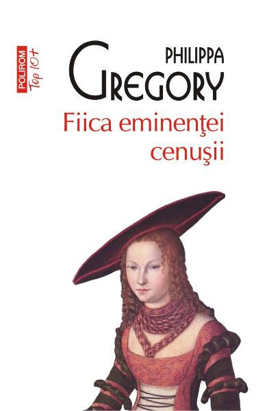 Fiica Eminentei Cenusii Top 10+ Nr 412, Philippa Greggory - Editura Polirom