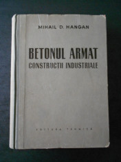 MIHAIL D. HANGAN - BETONUL ARMAT * CONSTRUCTII INDUSTRIALE foto