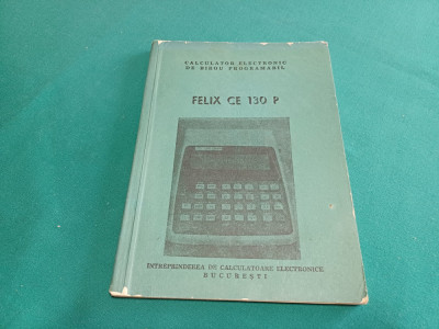 CALCULATORUL ELECTRONIC DE BIROU PROGRAMABIL FELIX CE 130 P * MANUAL UTILIZARE * foto